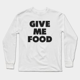 Give Me Food Long Sleeve T-Shirt